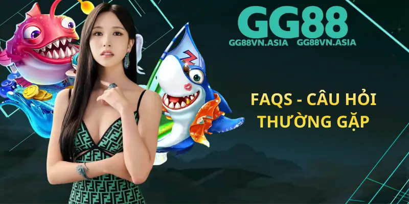 FAQs - Câu Hỏi Thường Gặp